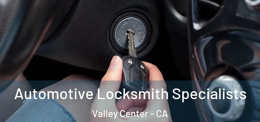 Automotive Locksmith Specialists Valley Center - CA