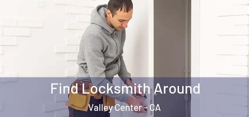 Find Locksmith Around Valley Center - CA