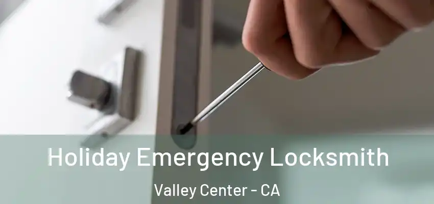  Holiday Emergency Locksmith Valley Center - CA